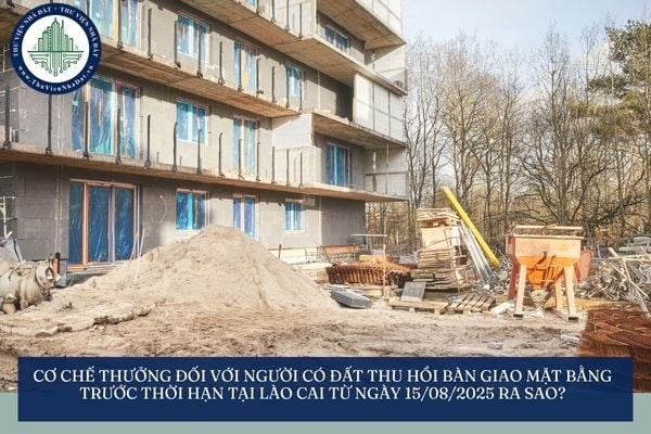 Cơ chế thưởng đối với người có đất thu hồi bàn giao mặt bằng  trước thời hạn tại Lào Cai từ ngày 15/08/2025 ra sao?