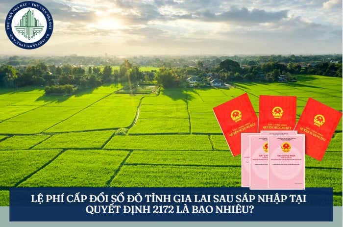 Lệ phí cấp đổi Sổ đỏ tỉnh Gia Lai sau sáp nhập tại Quyết định 2172 là bao nhiêu?
