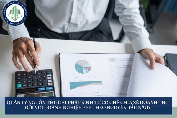 Quản lý nguồn thu chi phát sinh từ cơ chế chia sẻ doanh thu đối với doanh nghiệp PPP theo nguyên tắc nào?