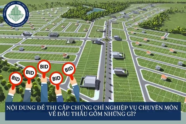 Nội dung đề thi cấp chứng chỉ nghiệp vụ chuyên môn về đấu thầu gồm những gì?