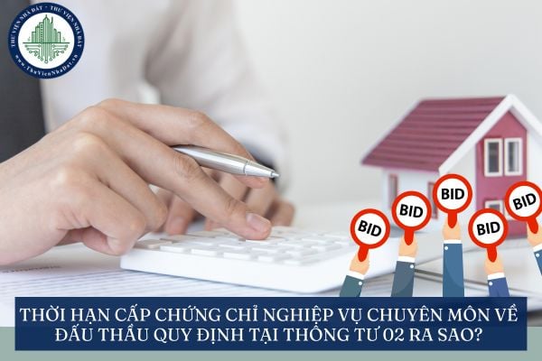 Thời hạn cấp chứng chỉ nghiệp vụ chuyên môn về đấu thầu quy định tại Thông tư 02 ra sao?