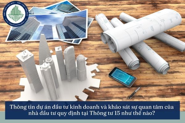 Thông tin dự án đầu tư kinh doanh và khảo sát sự quan tâm của nhà đầu tư quy định tại Thông tư 15 như thế nào?