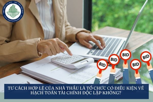 Tư cách hợp lệ của nhà thầu là tổ chức có phải đáp ứng điều kiện về hạch toán tài chính độc lập không?