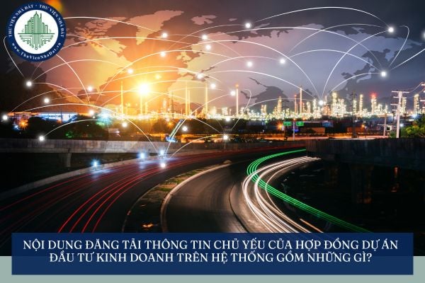 Nội dung đăng tải thông tin chủ yếu của hợp đồng dự án đầu tư kinh doanh trên Hệ thống gồm những gì?