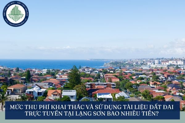 Mức thu phí khai thác và sử dụng tài liệu đất đai trực tuyến tại Lạng Sơn bao nhiêu tiền?