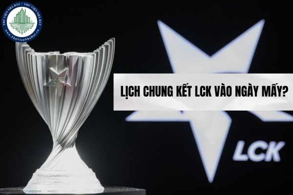 Lịch chung kết LCK vào ngày mấy? 