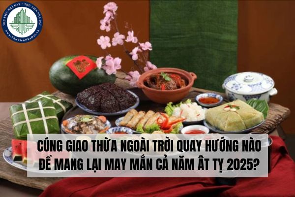 Cúng giao thừa ngoài trời quay hướng nào để mang lại may mắn cả năm Ât Tỵ 2025?