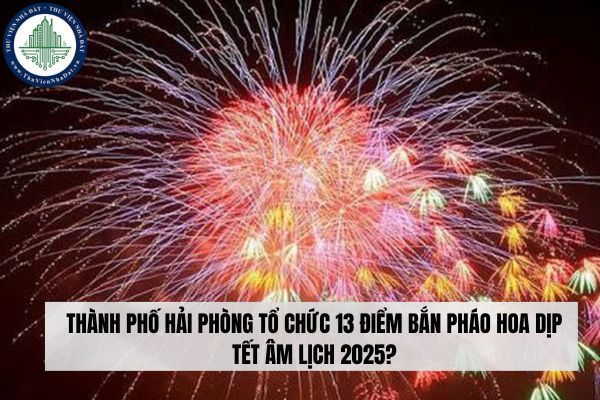 Thành phố Hải Phòng tổ chức 13 điểm bắn pháo hoa dịp Tết Âm lịch 2025?