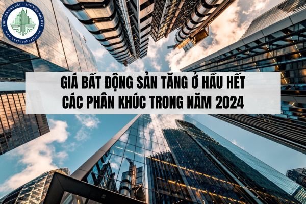 Giá bất động sản tăng ở hầu hết các phân khúc trong năm 2024