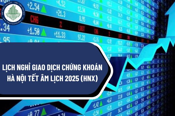 Lịch nghỉ giao dịch chứng khoán Hà Nội Tết Âm lịch 2025 (HNX)