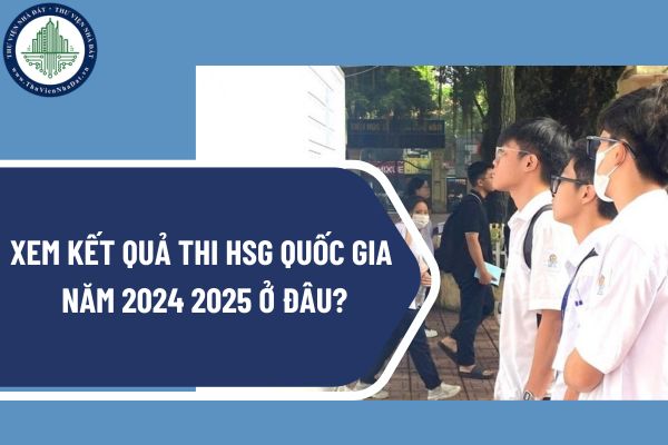 Xem kết quả thi HSG quốc gia năm 2024 2025 ở đâu?