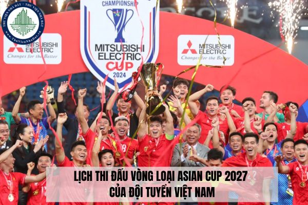 Lịch thi đấu vòng loại Asian Cup 2027 của đội tuyển Việt Nam