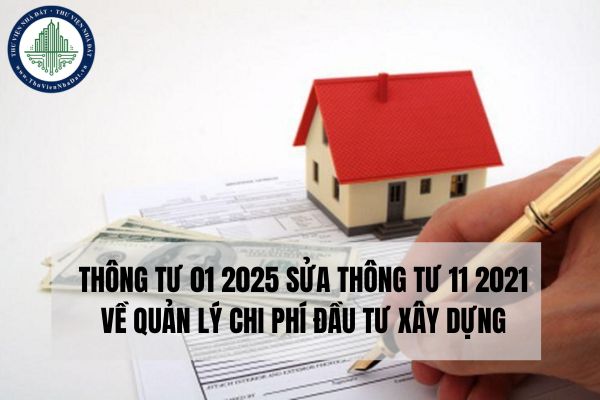 Thông tư 01 2025 sửa Thông tư 11 2021 về quản lý chi phí đầu tư xây dựng