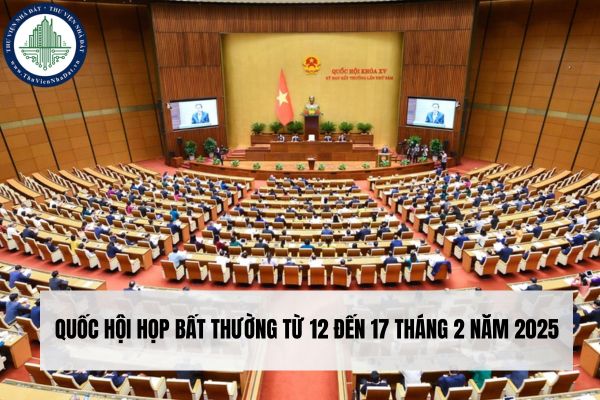 Quốc hội họp bất thường từ 12 đến 17 tháng 2 năm 2025