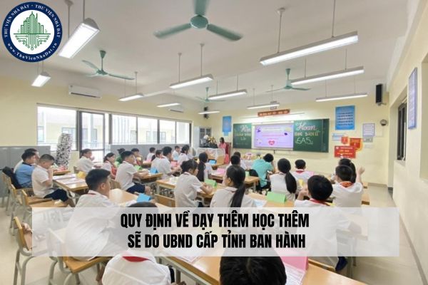 Quy định về dạy thêm học thêm sẽ do UBND cấp tỉnh ban hành