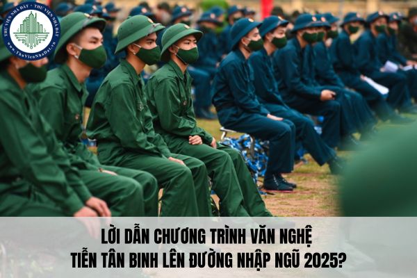 Lời dẫn chương trình văn nghệ tiễn tân binh lên đường nhập ngũ 2025?