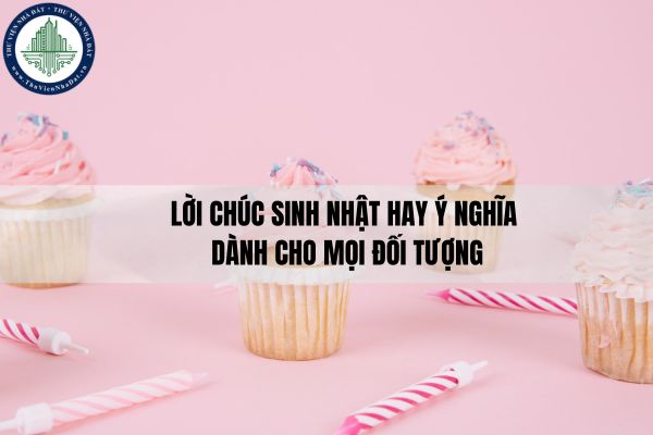 Lời chúc sinh nhật hay ý nghĩa dành cho mọi đối tượng