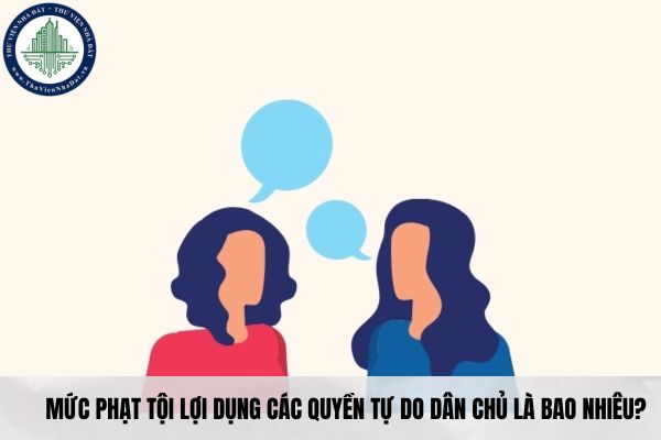 Mức phạt tội lợi dụng các quyền tự do dân chủ là bao nhiêu?