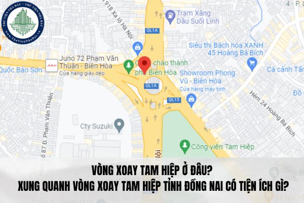 Vòng xoay Tam Hiệp ở đâu? Xung quanh vòng xoay Tam Hiệp tỉnh Đồng Nai có tiện ích gì?