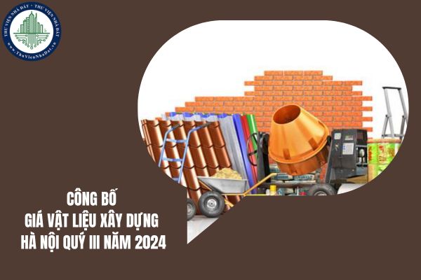 Công bố giá vật liệu xây dựng Hà Nội quý III năm 2024