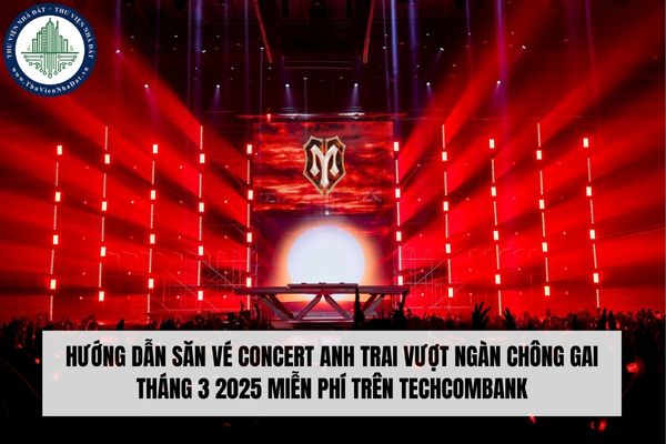 Hướng dẫn săn vé concert Anh Trai Vượt Ngàn Chông Gai tháng 3 2025 miễn phí trên Techcombank