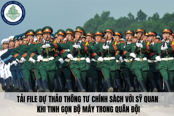 Tải file dự thảo thông tư chính sách với sỹ quan khi tinh gọn bộ máy trong quân đội