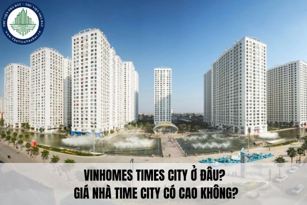 Vinhomes Times City ở đâu? Giá nhà Time City có cao không?