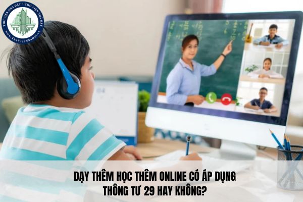 Dạy thêm học thêm online có áp dụng Thông tư 29 hay không?