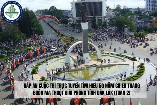 Đáp án Cuộc thi trực tuyến tìm hiểu 50 năm Chiến thắng Buôn Ma Thuột giải phóng tỉnh Đắk Lắk (Tuần 2)