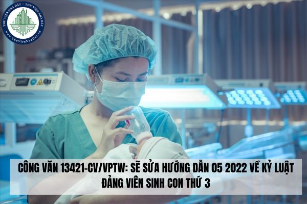 Công văn 13421-CV/VPTW: Sẽ sửa Hướng dẫn 05 2022 về kỷ luật Đảng viên sinh con thứ 3