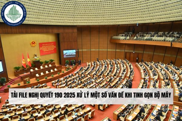 Tải file Nghị quyết 190 2025 xử lý một số vấn đề khi tinh gọn bộ máy