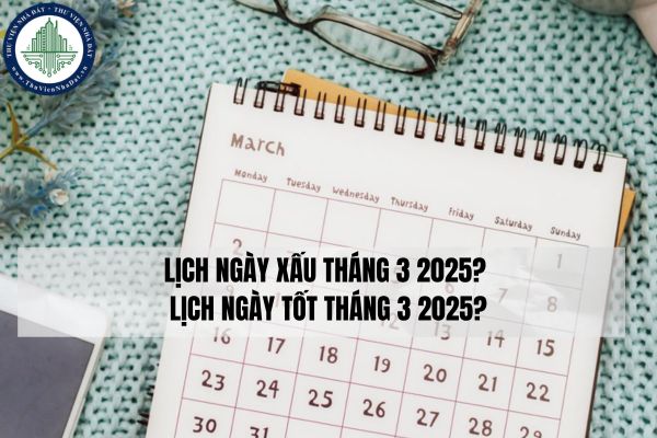 Lịch ngày xấu tháng 3 2025? Lịch ngày tốt tháng 3 2025? 