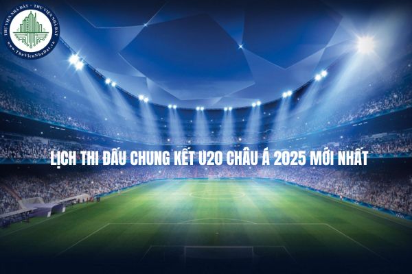 Lịch thi đấu chung kết U20 châu Á 2025 mới nhất