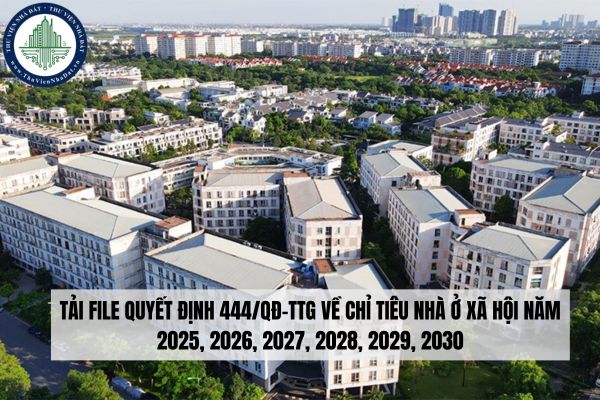 Tải file Quyết định 444/QĐ-TTg về chỉ tiêu nhà ở xã hội năm 2025, 2026, 2027, 2028, 2029, 2030