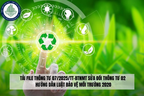 Tải file Thông tư 07/2025/TT-BTNMT sửa đổi Thông tư 02 hướng dẫn Luật Bảo vệ môi trường 2020