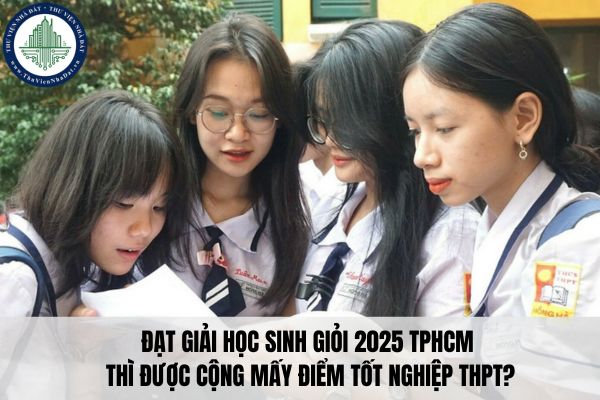 Đạt giải học sinh giỏi 2025 TPHCM thì được cộng mấy điểm tốt nghiệp THPT?