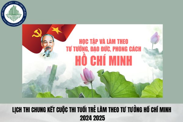 Lịch thi chung kết Cuộc thi Tuổi trẻ làm theo tư tưởng Hồ Chí Minh 2024 2025