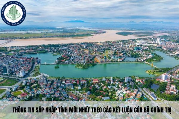 https://cdn.thuviennhadat.vn//upload/hinh-anh-bai-viet/DTDL/thang-03-2025/17/thong-tin-sap-nhap-tinh-moi-nhat-theo-cac-ket-luan-cua-bo-chinh-tri.jpg