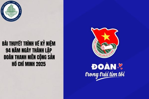 Bài thuyết trình về kỷ niệm 94 năm ngày thành lập Đoàn Thanh niên Cộng sản Hồ Chí Minh 2025