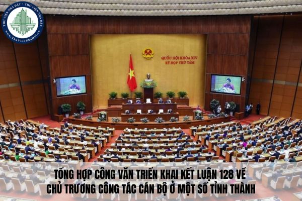 Tổng hợp công văn triển khai Kết luận 128 về chủ trương công tác cán bộ ở một số tỉnh thành