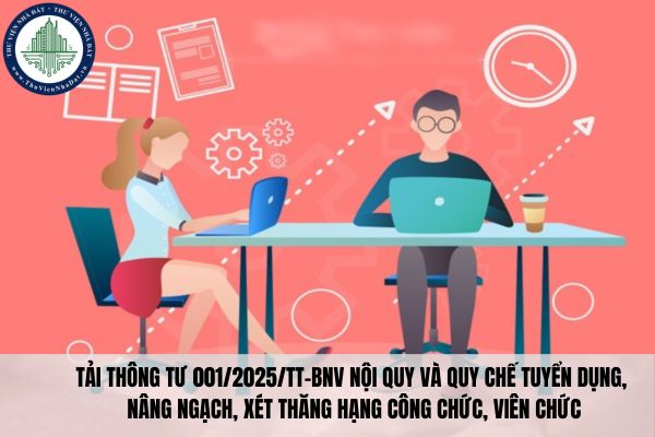 Tải Thông tư 001/2025/TT-BNV Nội quy và Quy chế tuyển dụng, nâng ngạch, xét thăng hạng công chức, viên chức