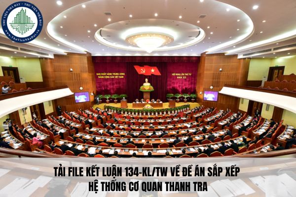 Tải file Kết luận 134-KL/TW về đề án sắp xếp hệ thống cơ quan thanh tra