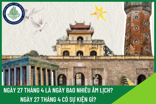 Ngày 27 tháng 4 là ngày bao nhiêu âm lịch? Ngày 27 tháng 4 có sự kiện gì?