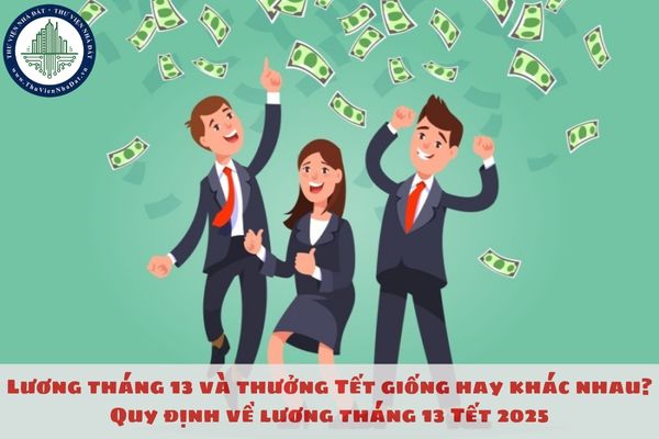 Lương tháng 13 và thưởng Tết giống hay khác nhau? Quy định về lương tháng 13 Tết 2025