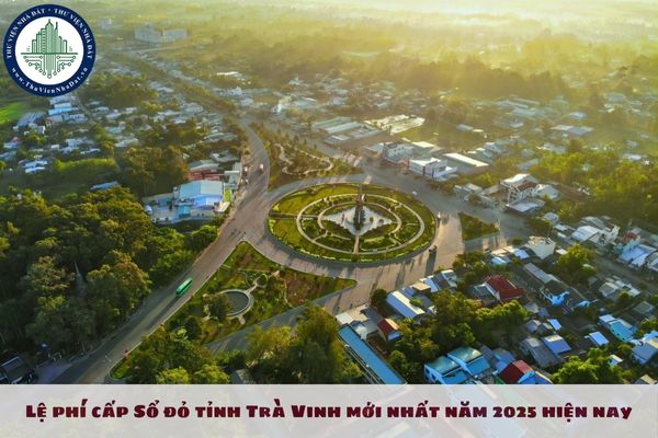 Lệ phí cấp Sổ đỏ tỉnh Trà Vinh mới nhất năm 2025 hiện nay