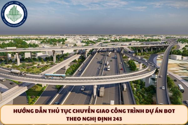 Hướng dẫn thủ tục chuyển giao công trình dự án BOT theo Nghị định 243