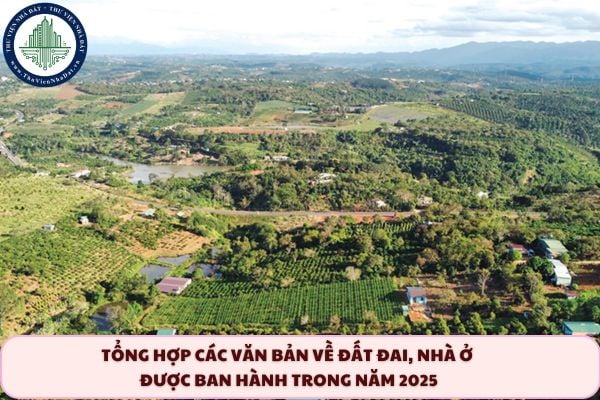 Tổng hợp các văn bản về đất đai, nhà ở được ban hành trong năm 2025
