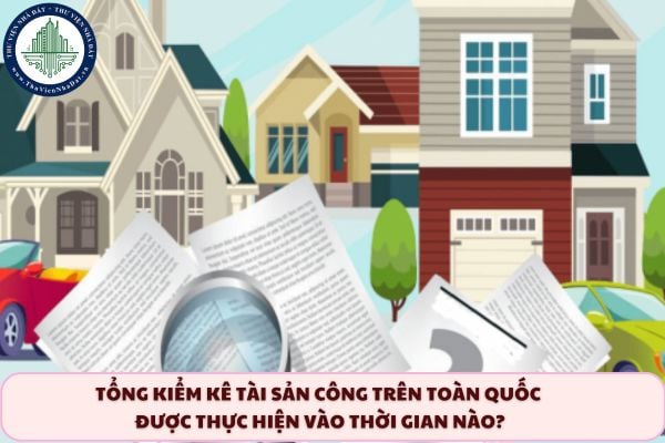 Tổng kiểm kê tài sản công trên toàn quốc được thực hiện vào thời gian nào?