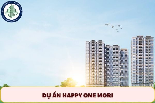Dự án Happy One Mori ở đâu? Tổng quan dự án căn hộ Happy One Mori