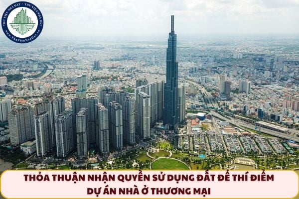 Hướng dẫn thỏa thuận nhận quyền sử dụng đất để thí điểm dự án nhà ở thương mại như thế nào?